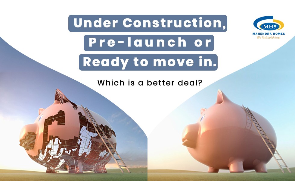 Under-Construction or Pre-Launch or Ready to Move: which one is the better deal?