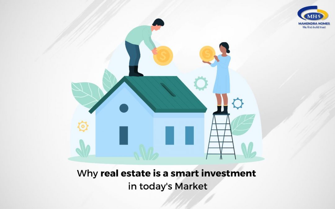 Why is Real Estate a Smart Investment in Today’s Market?