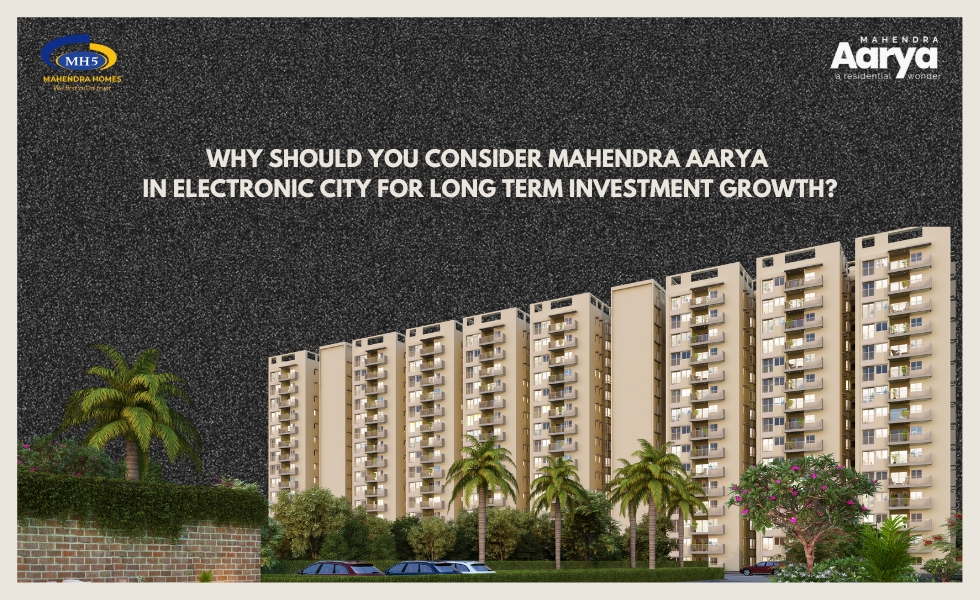 Why Should You Consider Mahendra Aarya in Electronic City for Long-Term Investment Growth?